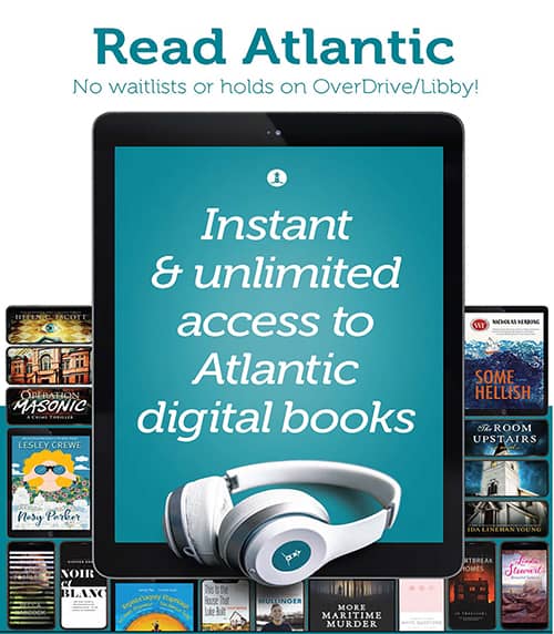 Image that says Read Atlantic. No waitlist or Holds on OverDrive / Libby. In an image of an iPad with a teal background it says Instant and unlimited access to Atlantic digital books. Behind the iPad are devices showing different book covers including the book Some Hellish, Nosy Parker, Noir et Blanc.