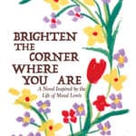 image of book cover for the novel Brighten the Corner Where You Live with painted flowers surrounding the text.